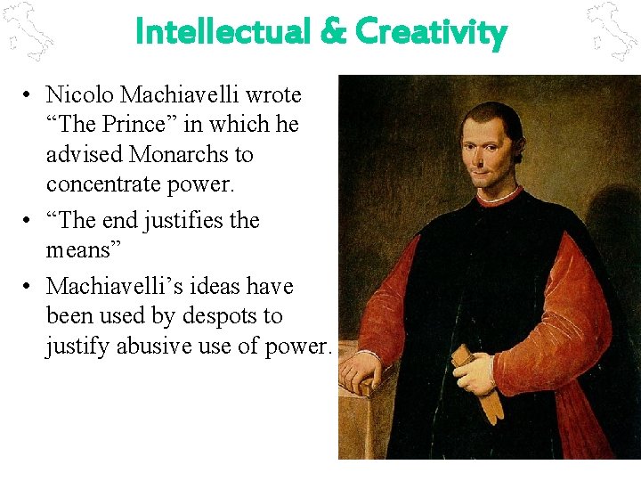 Intellectual & Creativity • Nicolo Machiavelli wrote “The Prince” in which he advised Monarchs