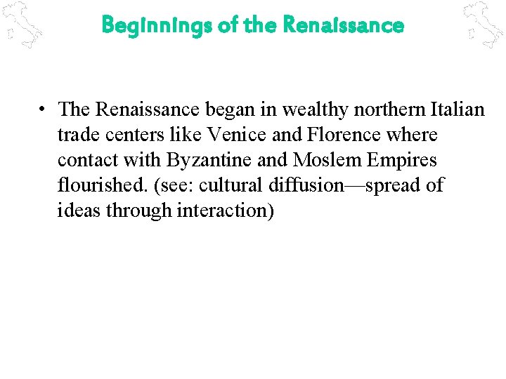 Beginnings of the Renaissance • The Renaissance began in wealthy northern Italian trade centers