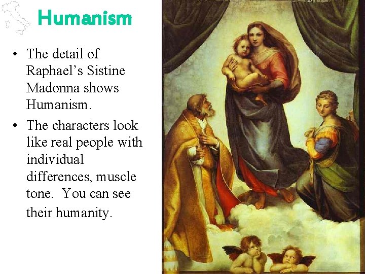 Humanism • The detail of Raphael’s Sistine Madonna shows Humanism. • The characters look