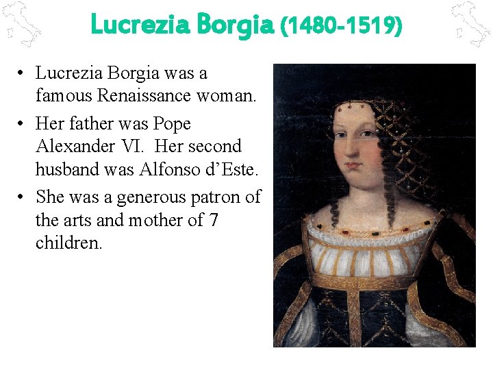 Lucrezia Borgia (1480 -1519) • Lucrezia Borgia was a famous Renaissance woman. • Her