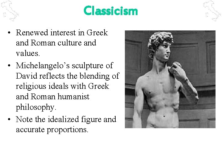 Classicism • Renewed interest in Greek and Roman culture and values. • Michelangelo’s sculpture
