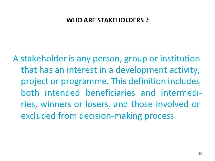 WHO ARE STAKEHOLDERS ? A stakeholder is any person, group or institution that has