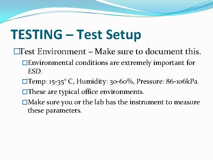 TESTING – Test Setup �Test Environment – Make sure to document this. �Environmental conditions