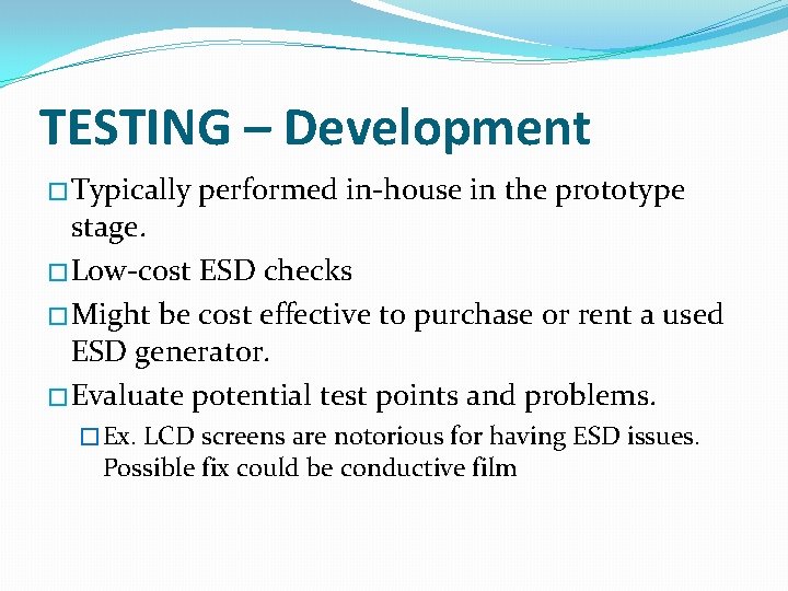 TESTING – Development � Typically performed in-house in the prototype stage. � Low-cost ESD