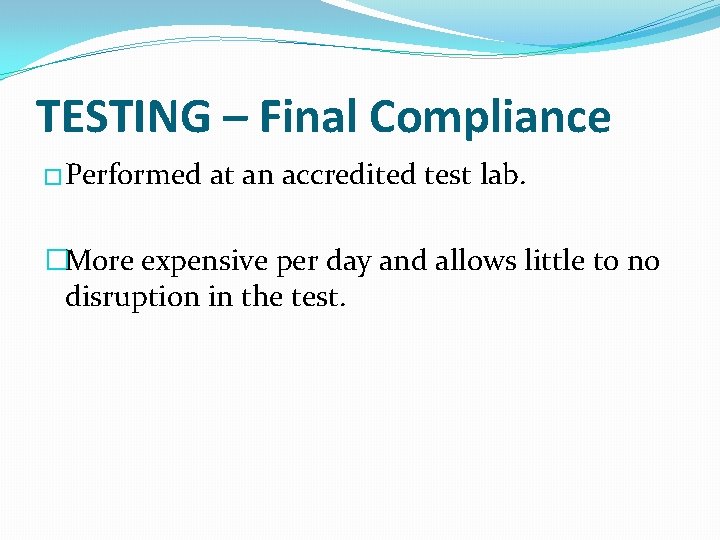 TESTING – Final Compliance � Performed at an accredited test lab. �More expensive per