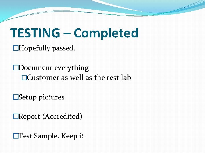TESTING – Completed �Hopefully passed. �Document everything �Customer as well as the test lab
