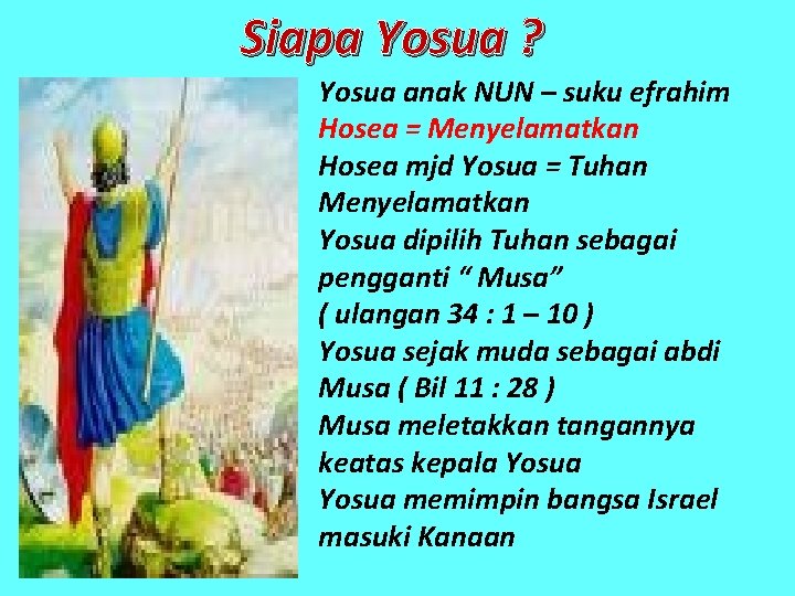 Siapa Yosua ? Yosua anak NUN – suku efrahim Hosea = Menyelamatkan Hosea mjd