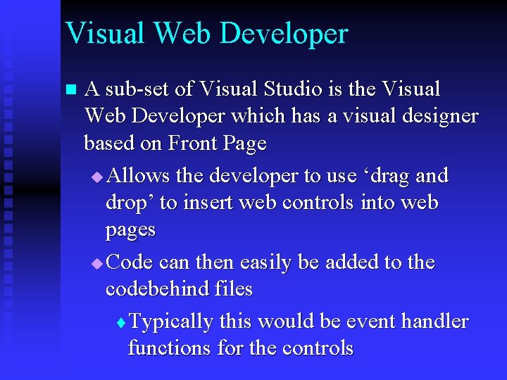 Visual Web Developer n A sub-set of Visual Studio is the Visual Web Developer
