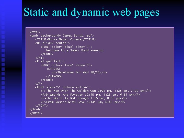 Static and dynamic web pages <html> <body background="James Bond 1. jpg"> <TITLE>Movie Magic Cinema</TITLE>