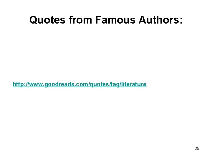 Quotes from Famous Authors: http: //www. goodreads. com/quotes/tag/literature 29 