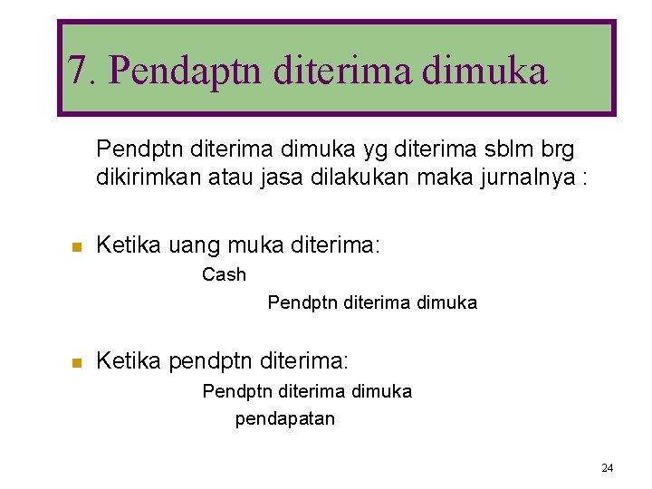 7. Pendaptn diterima dimuka Pendptn diterima dimuka yg diterima sblm brg dikirimkan atau jasa