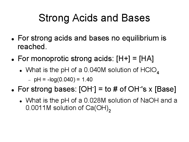 Strong Acids and Bases For strong acids and bases no equilibrium is reached. For