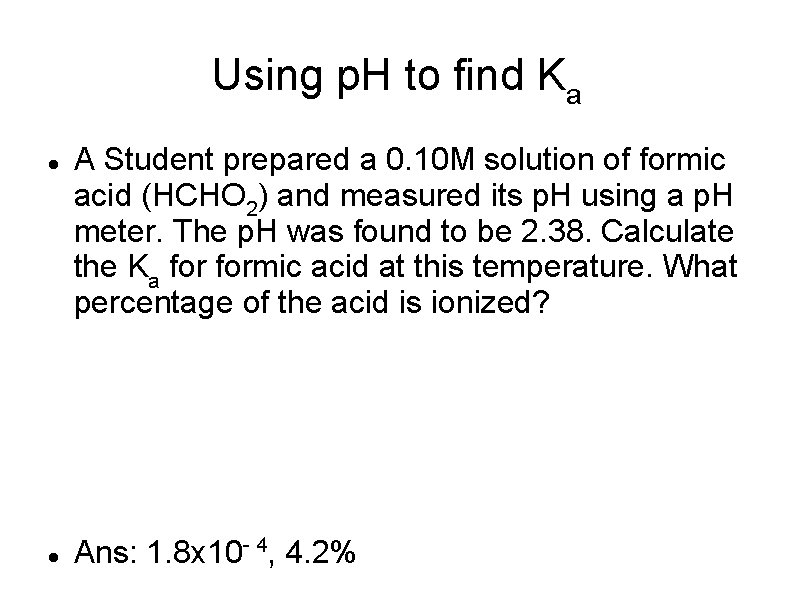 Using p. H to find Ka A Student prepared a 0. 10 M solution