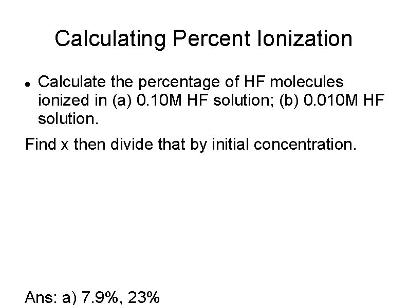 Calculating Percent Ionization Calculate the percentage of HF molecules ionized in (a) 0. 10