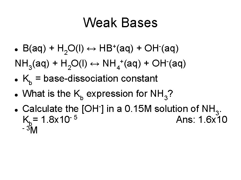 Weak Bases B(aq) + H 2 O(l) ↔ HB+(aq) + OH-(aq) NH 3(aq) +