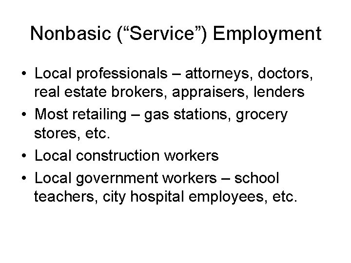 Nonbasic (“Service”) Employment • Local professionals – attorneys, doctors, real estate brokers, appraisers, lenders