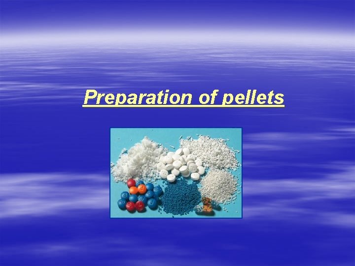 Preparation of pellets 