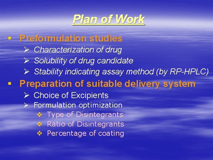 Plan of Work § Preformulation studies Ø Ø Ø Characterization of drug Solubility of