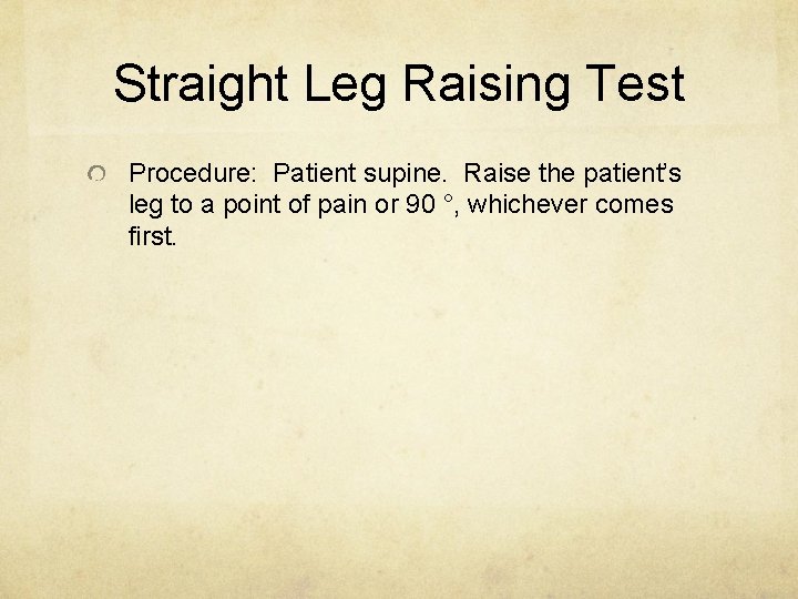 Straight Leg Raising Test Procedure: Patient supine. Raise the patient’s leg to a point