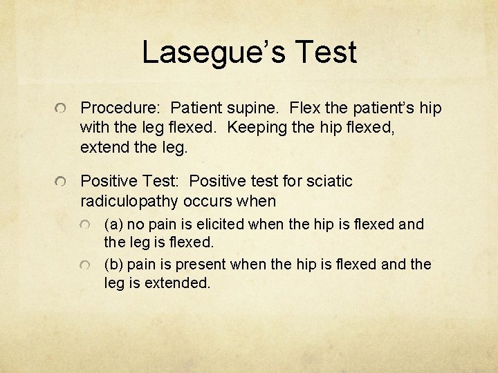 Lasegue’s Test Procedure: Patient supine. Flex the patient’s hip with the leg flexed. Keeping