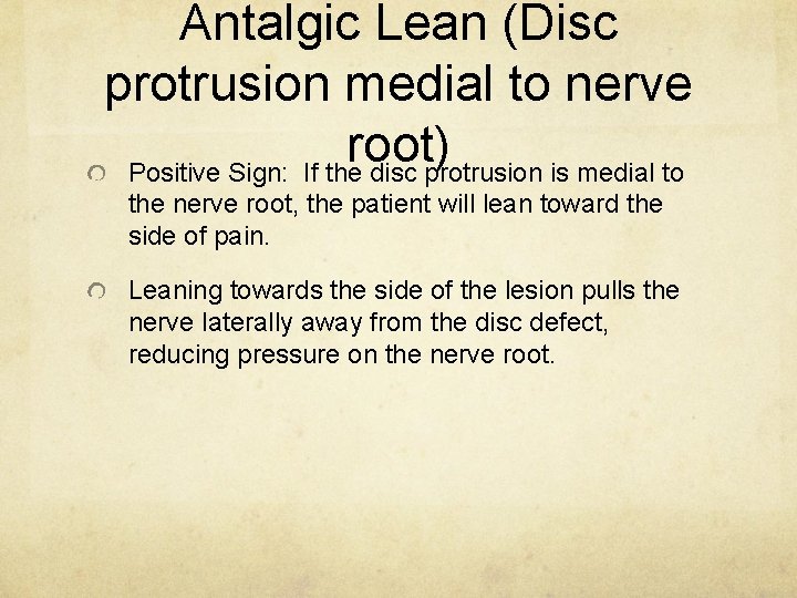 Antalgic Lean (Disc protrusion medial to nerve root) Positive Sign: If the disc protrusion