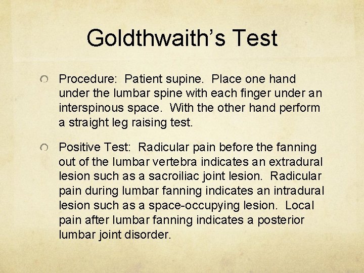 Goldthwaith’s Test Procedure: Patient supine. Place one hand under the lumbar spine with each