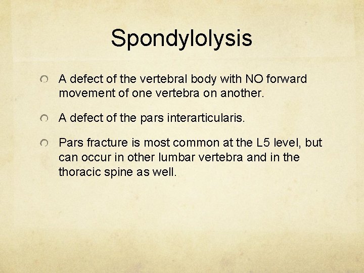 Spondylolysis A defect of the vertebral body with NO forward movement of one vertebra