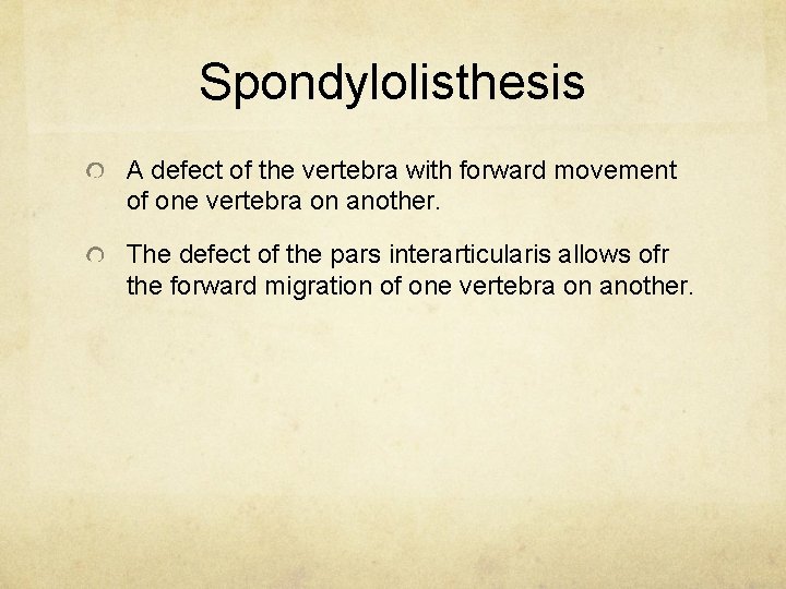 Spondylolisthesis A defect of the vertebra with forward movement of one vertebra on another.