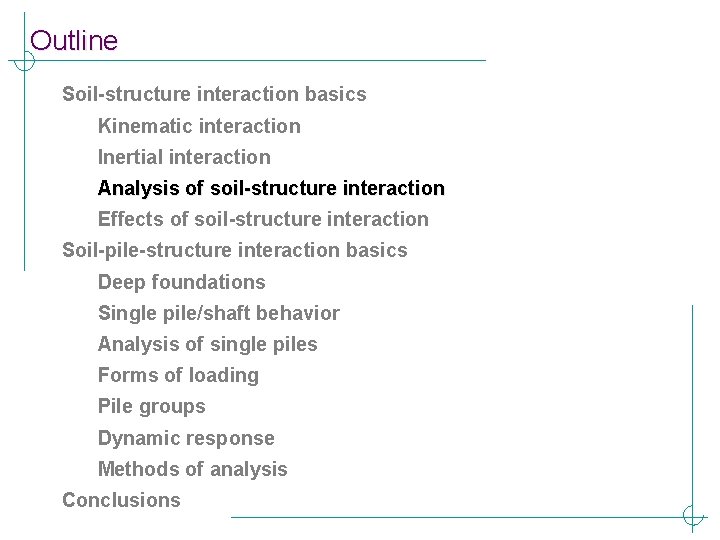 Outline Soil-structure interaction basics Kinematic interaction Inertial interaction Analysis of soil-structure interaction Effects of