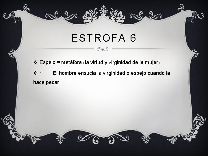 ESTROFA 6 v Espejo = metáfora (la virtud y virginidad de la mujer) v