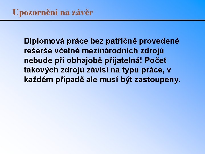 Upozornění na závěr Diplomová práce bez patřičně provedené rešerše včetně mezinárodních zdrojů nebude při