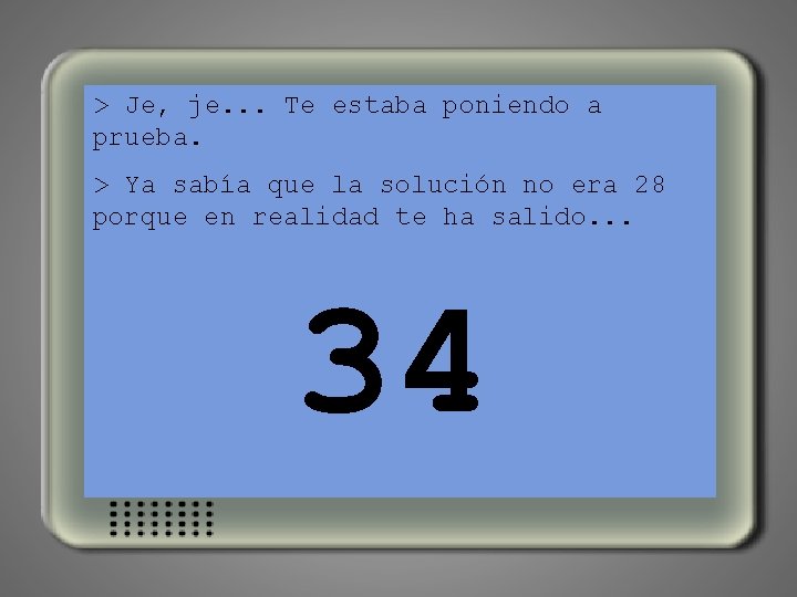 > Je, je. . . Te estaba poniendo a prueba. > Ya sabía que