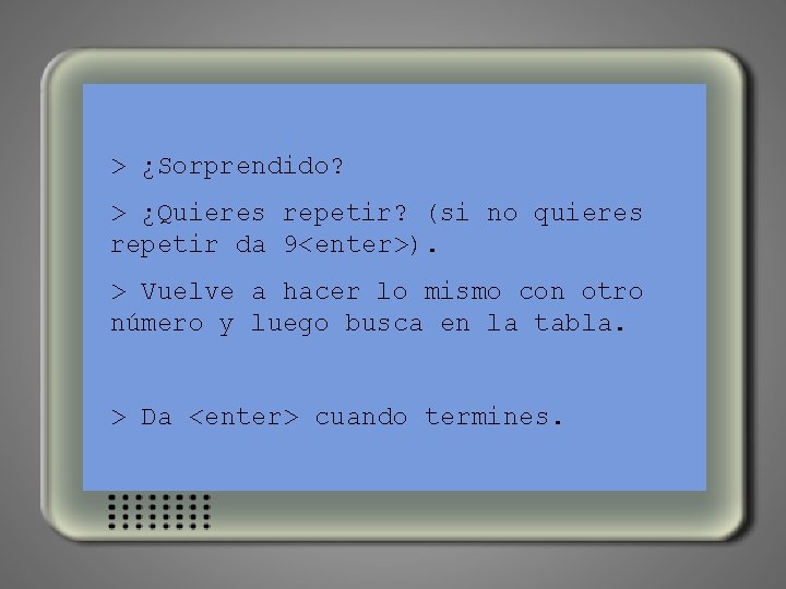 > ¿Sorprendido? > ¿Quieres repetir? (si no quieres repetir da 9<enter>). > Vuelve a