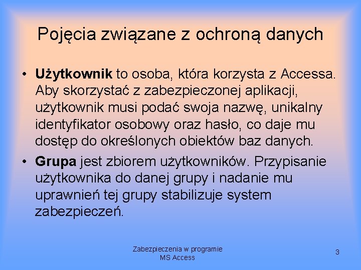 Pojęcia związane z ochroną danych • Użytkownik to osoba, która korzysta z Accessa. Aby