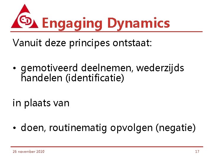 Engaging Dynamics Vanuit deze principes ontstaat: • gemotiveerd deelnemen, wederzijds handelen (identificatie) in plaats