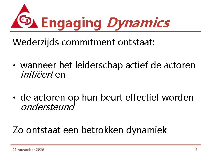 Engaging Dynamics Wederzijds commitment ontstaat: • wanneer het leiderschap actief de actoren initiëert en