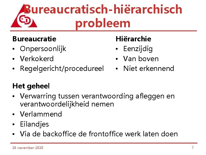 Bureaucratisch-hiërarchisch probleem Bureaucratie • Onpersoonlijk • Verkokerd • Regelgericht/procedureel Hiërarchie • Eenzijdig • Van