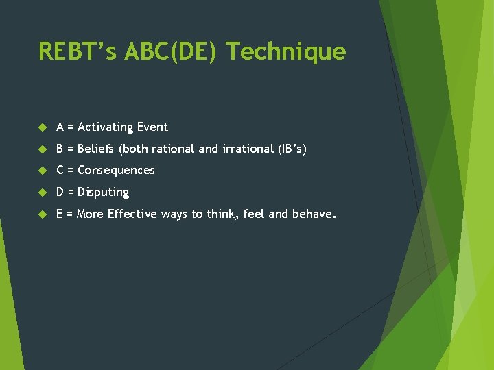 REBT’s ABC(DE) Technique A = Activating Event B = Beliefs (both rational and irrational