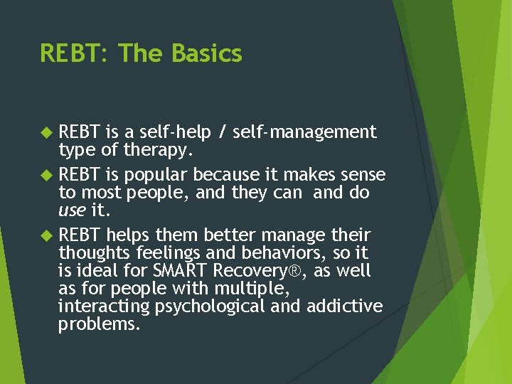 REBT: The Basics REBT is a self-help / self-management type of therapy. REBT is