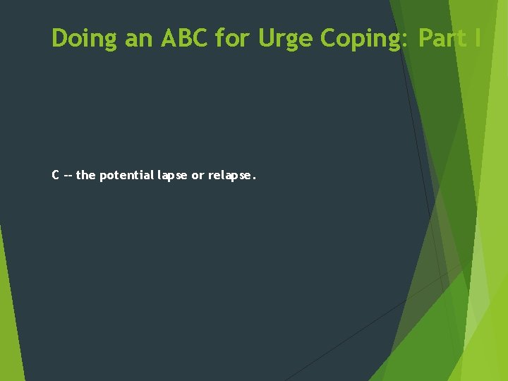 Doing an ABC for Urge Coping: Part I C -- the potential lapse or