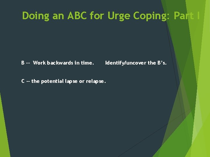 Doing an ABC for Urge Coping: Part I B -- Work backwards in time.