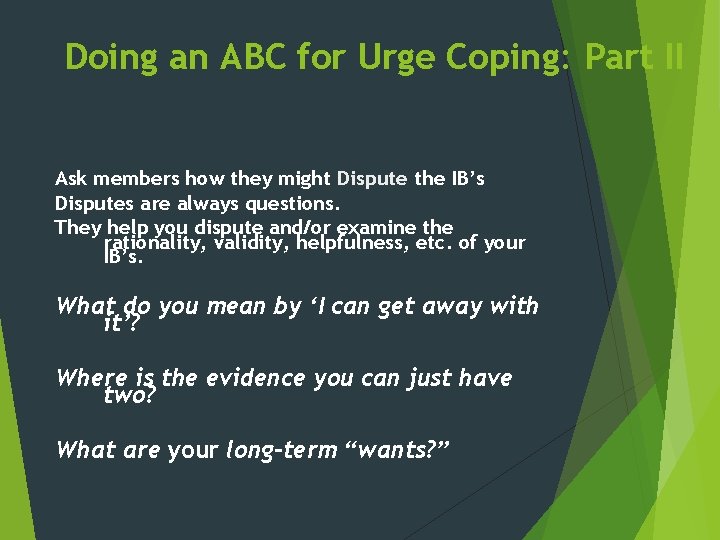 Doing an ABC for Urge Coping: Part II Ask members how they might Dispute