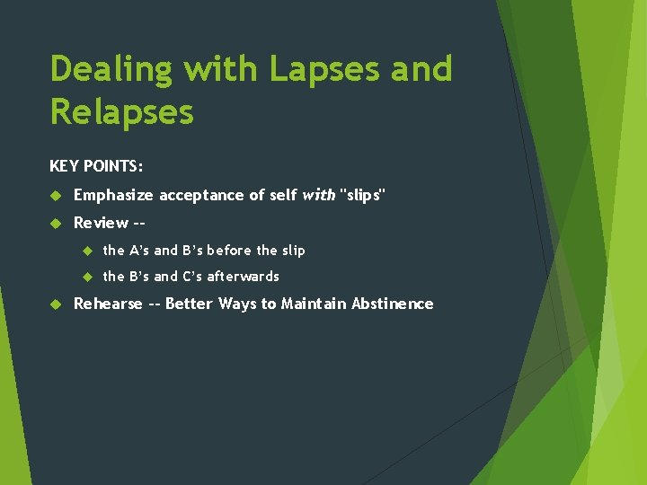 Dealing with Lapses and Relapses KEY POINTS: Emphasize acceptance of self with "slips" Review