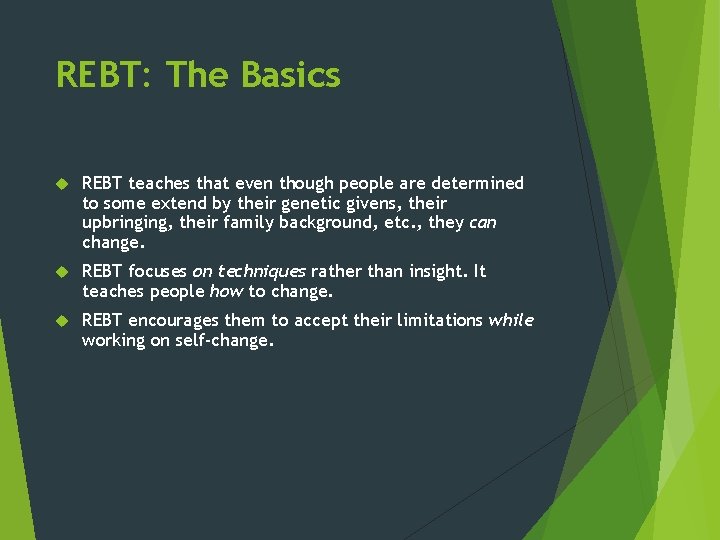REBT: The Basics REBT teaches that even though people are determined to some extend