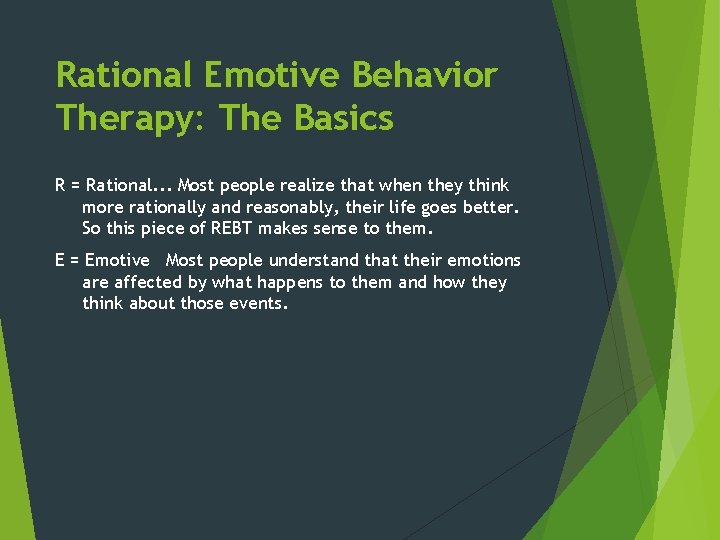 Rational Emotive Behavior Therapy: The Basics R = Rational. . . Most people realize