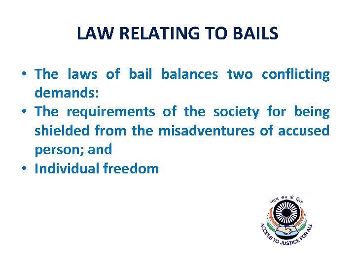 LAW RELATING TO BAILS • The laws of bail balances two conflicting demands: •