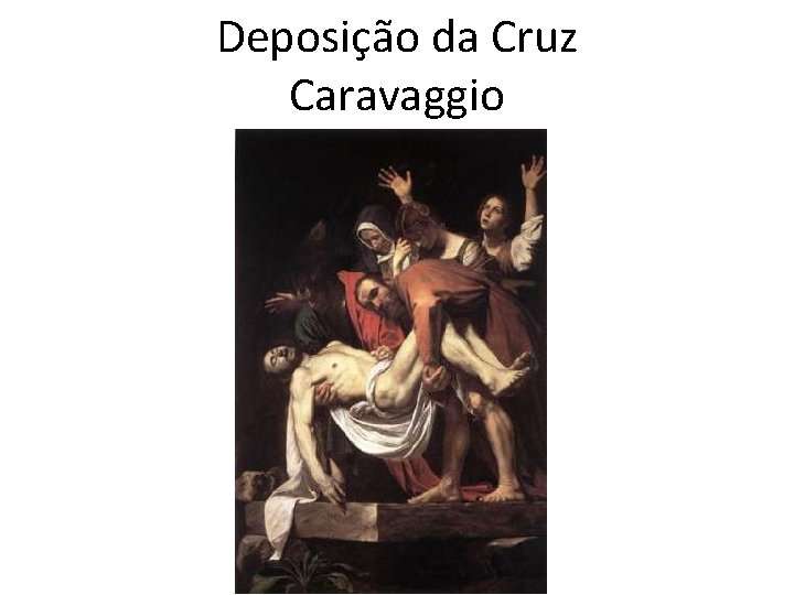 Deposição da Cruz Caravaggio 