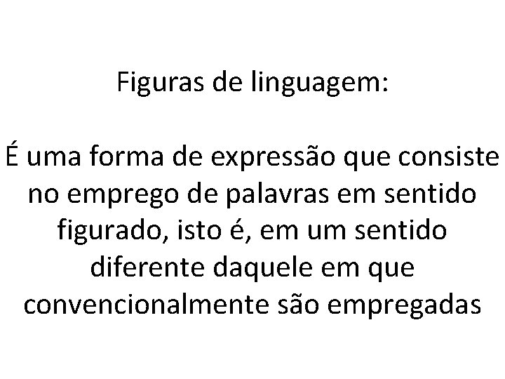 Figuras de linguagem: É uma forma de expressão que consiste no emprego de palavras