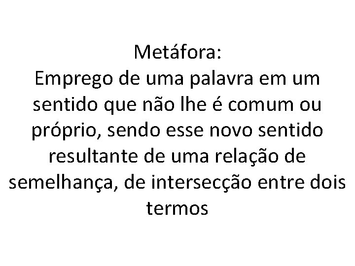 Metáfora: Emprego de uma palavra em um sentido que não lhe é comum ou