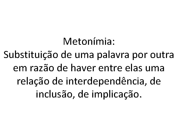 Metonímia: Substituição de uma palavra por outra em razão de haver entre elas uma